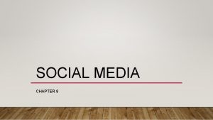 SOCIAL MEDIA CHAPTER 8 Social media represents a