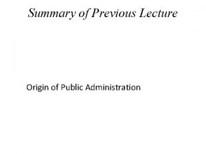 Summary of Previous Lecture Origin of Public Administration