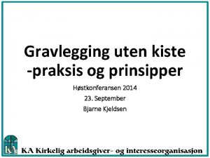 Gravlegging uten kiste praksis og prinsipper Hstkonferansen 2014