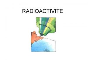 RADIOACTIVITE sommaire sommaire Priode de quelques radionuclides RADIONUCLEIDES