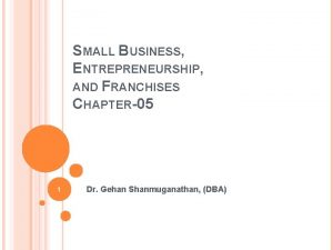SMALL BUSINESS ENTREPRENEURSHIP AND FRANCHISES CHAPTER05 1 Dr