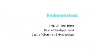 Endometriosis Prof Dr Parul Jahan Head of the