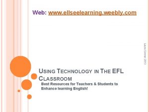 Web www ellseelearning weebly com Laura Connor 2013