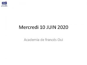 Mercredi 10 JUIN 2020 Academia de francs Oui