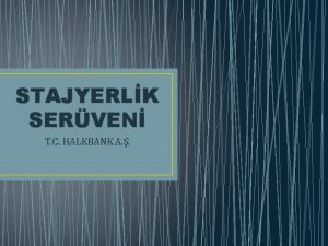 STAJYERLK SERVEN T C HALKBANK A STAJ YAPMAYI