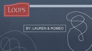 LOOPS BY LAUREN ROMEO LOOPS A loop allows