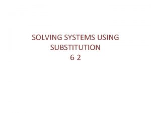 SOLVING SYSTEMS USING SUBSTITUTION 6 2 Solve the