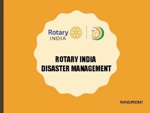 ROTARY INDIA DISASTER MANAGEMENT RINDRIDM 1 Disaster Management