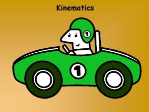 Kinematics What is Kinematics Kinematics is just a