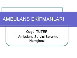 AMBULANS EKPMANLARI zgl TTER l Ambulans Servisi Sorumlu