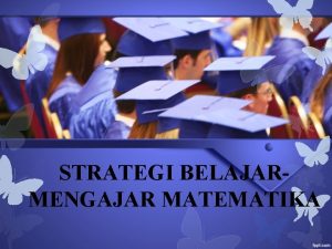 STRATEGI BELAJARMENGAJAR MATEMATIKA Kelompok 1 Eka Noviasari Hendrawan