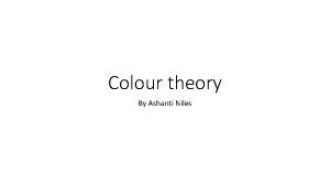 Colour theory By Ashanti Niles Colour categories In