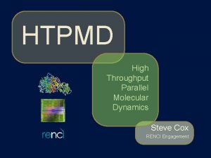 HTPMD High Throughput Parallel Molecular Dynamics Steve Cox