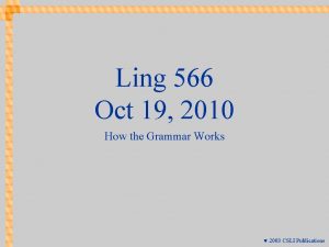 Ling 566 Oct 19 2010 How the Grammar