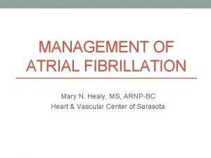 MANAGEMENT OF ATRIAL FIBRILLATION Mary N Healy MS