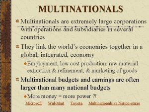 MULTINATIONALS Multinationals are extremely large corporations with operations