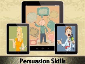 Persuasion Skills Objectives Explain What is Persuasion Explain