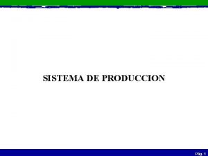 SISTEMA DE PRODUCCION Pg 1 Componentes del sistema