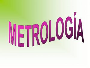 CONCEPTOS BSICOS QU ES METROLOGA Es la ciencia