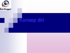 Konsep diri KONSEP DIRI Self diri adalah segala