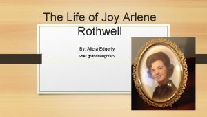 The Life of Joy Arlene Rothwell By Alicia