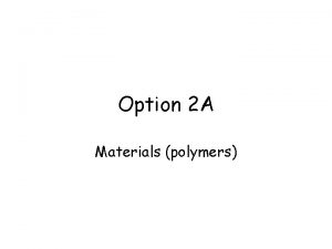 Option 2 A Materials polymers Polymers A polymer