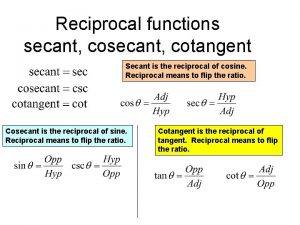 Reciprocal functions secant cotangent Secant is the reciprocal