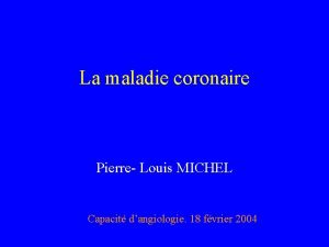 La maladie coronaire Pierre Louis MICHEL Capacit dangiologie