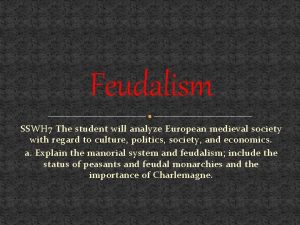 Feudalism SSWH 7 The student will analyze European