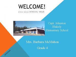 WELCOME 2011 2012 SCHOOL YEAR Capt Johnston Blakely