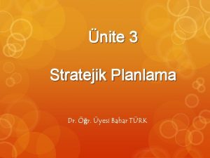 nite 3 Stratejik Planlama Stratejik planlar deiime hazrlkl