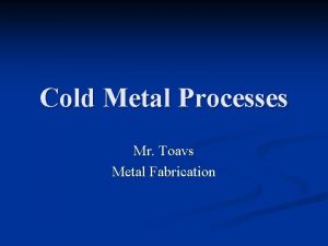 Cold Metal Processes Mr Toavs Metal Fabrication Cold