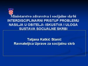 Ministarstvo zdravstva i socijalne skrbi INTERDISCIPLINARNI PRISTUP PROBLEMU