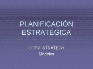 PLANIFICACIN ESTRATGICA COPY STRATEGY Modelos CREATIVIDAD 2 Etapa