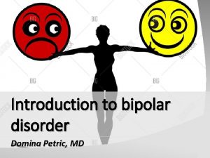 Introduction to bipolar disorder Domina Petric MD Bipolar