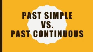 PAST SIMPLE VS PAST CONTINUOUS PAST SIMPLE Affirmative