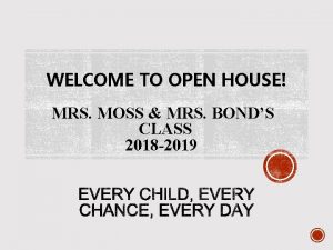 WELCOME TO OPEN HOUSE MRS MOSS MRS BONDS