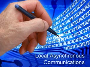 Local Asynchronous Communications Bitwise data transmission Data transmission