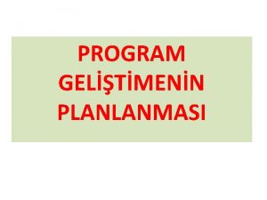 PROGRAM GELTMENN PLANLANMASI PROGRAM GELTMENN PLANLANMASI Program gelitirme