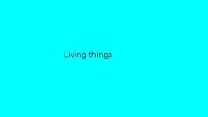 Living things Living things any organism or a
