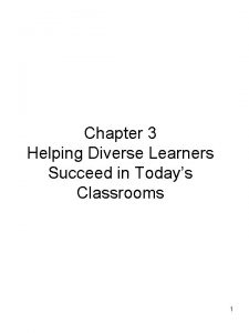 Chapter 3 Helping Diverse Learners Succeed in Todays
