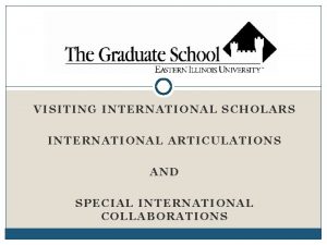 VISITING INTERNATIONAL SCHOLARS INTERNATIONAL ARTICULATIONS AND SPECIAL INTERNATIONAL