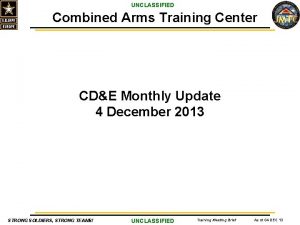 UNCLASSIFIED Combined Arms Training Center CDE Monthly Update