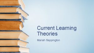 Current Learning Theories Mariah Sappington Ideas based on