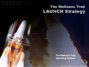 The Wellness Trak LAUNCH Strategy The Wellness Trak