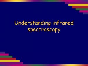 Understanding infrared spectroscopy Spectroscopy Atoms molecules and ions