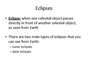 Eclipses Eclipse when one celestial object passes directly