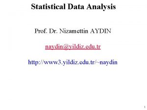 Statistical Data Analysis Prof Dr Nizamettin AYDIN naydinyildiz