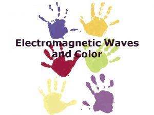 Electromagnetic Waves and Color Color Color is the