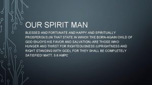OUR SPIRIT MAN BLESSED AND FORTUNATE AND HAPPY